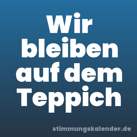 Wir bleiben auf dem Teppich