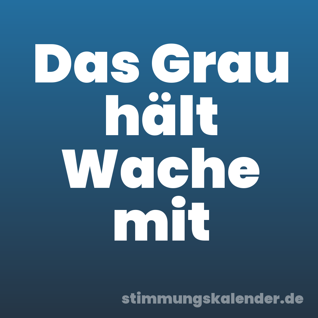 Das Grau hält Wache mit