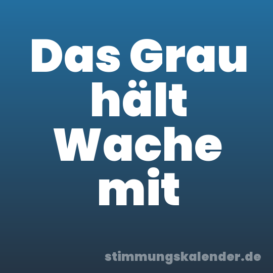 Das Grau hält Wache mit