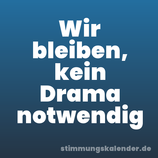 Wir bleiben, kein Drama notwendig