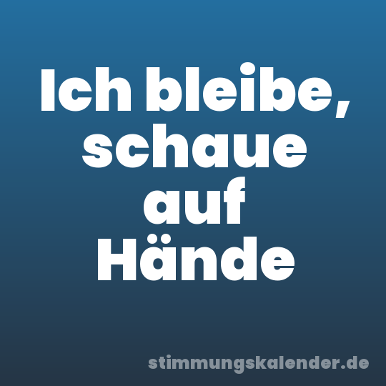 Ich bleibe, schaue auf Hände