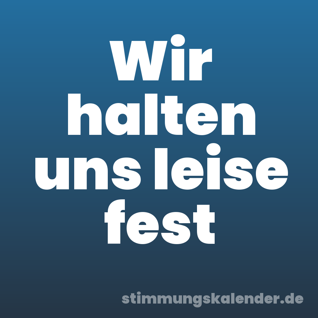 Wir halten uns leise fest
