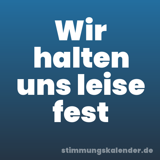 Wir halten uns leise fest