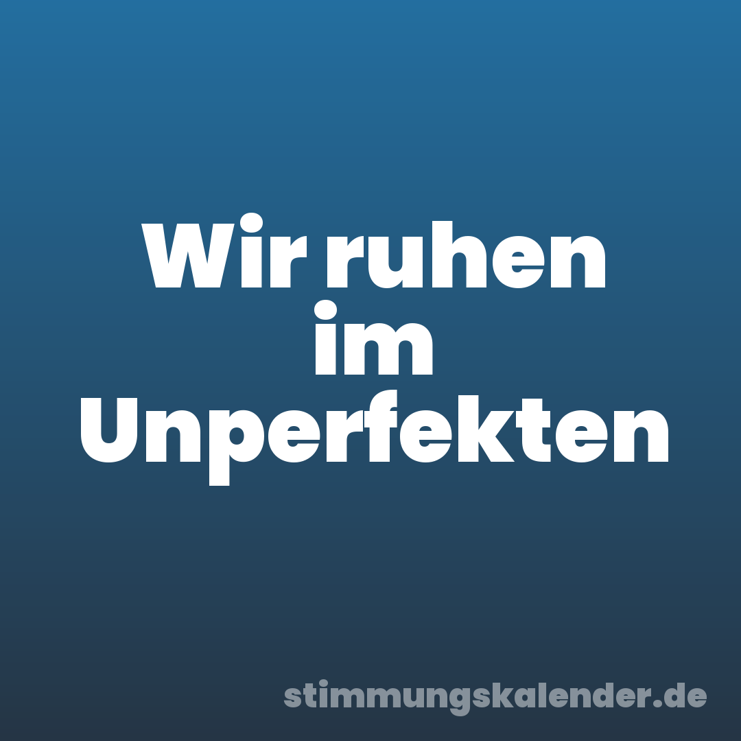 Wir ruhen im Unperfekten