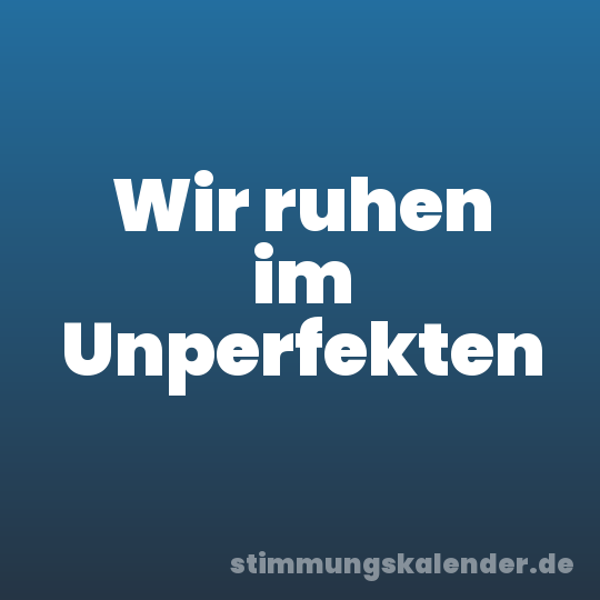 Wir ruhen im Unperfekten