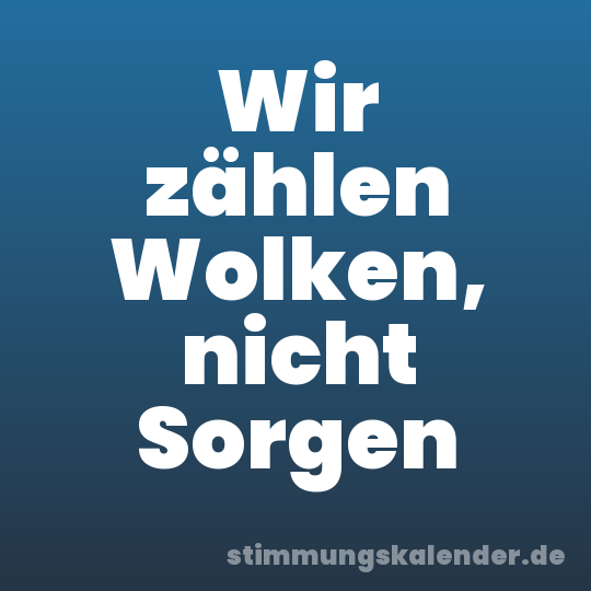 Wir zählen Wolken, nicht Sorgen