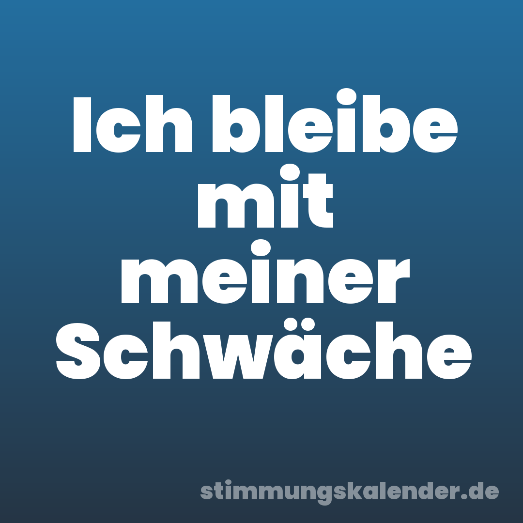 Ich bleibe mit meiner Schwäche