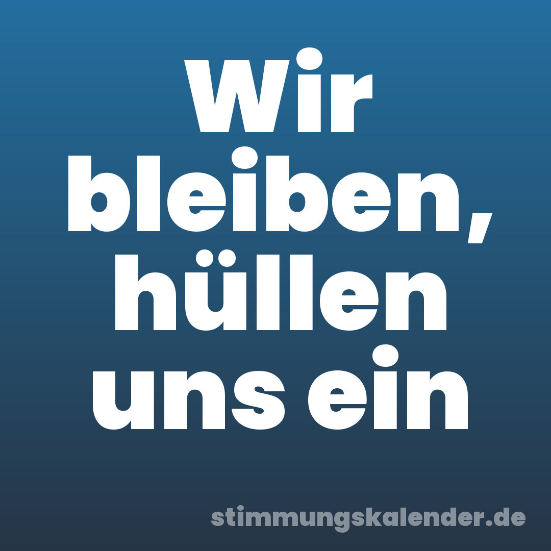 Wir bleiben, hüllen uns ein
