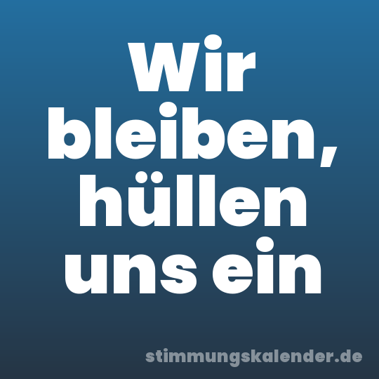 Wir bleiben, hüllen uns ein