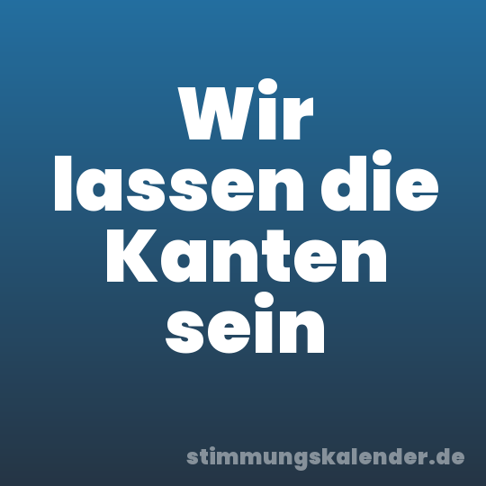 Wir lassen die Kanten sein