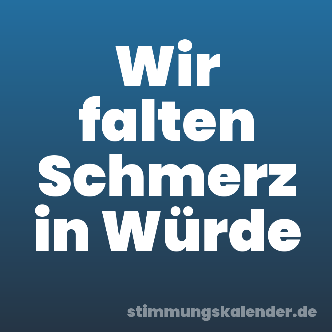 Wir falten Schmerz in Würde