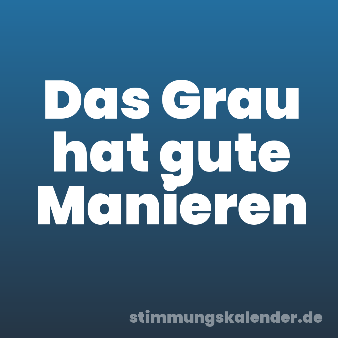 Das Grau hat gute Manieren