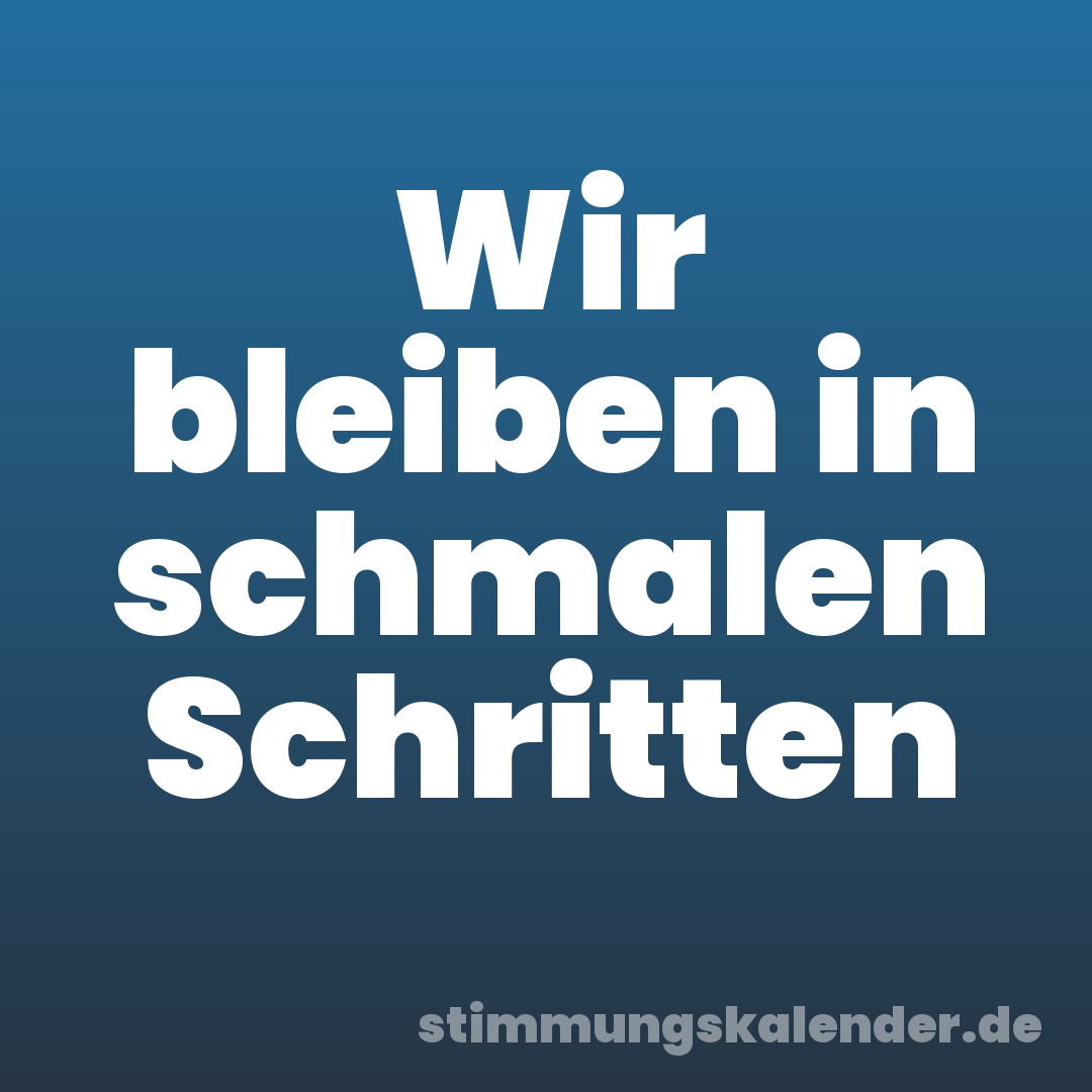 Wir bleiben in schmalen Schritten