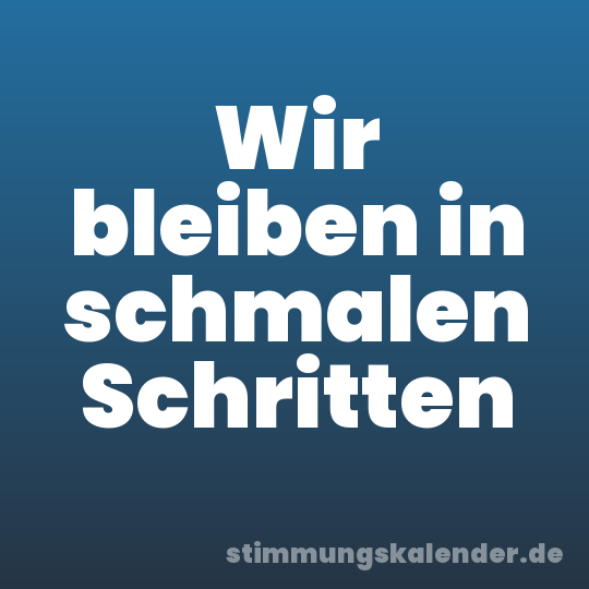 Wir bleiben in schmalen Schritten