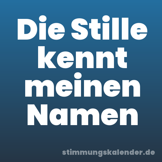 Die Stille kennt meinen Namen