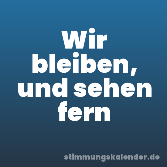 Wir bleiben, und sehen fern