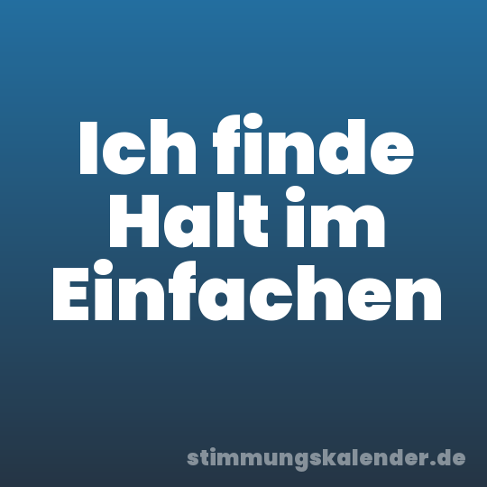 Ich finde Halt im Einfachen