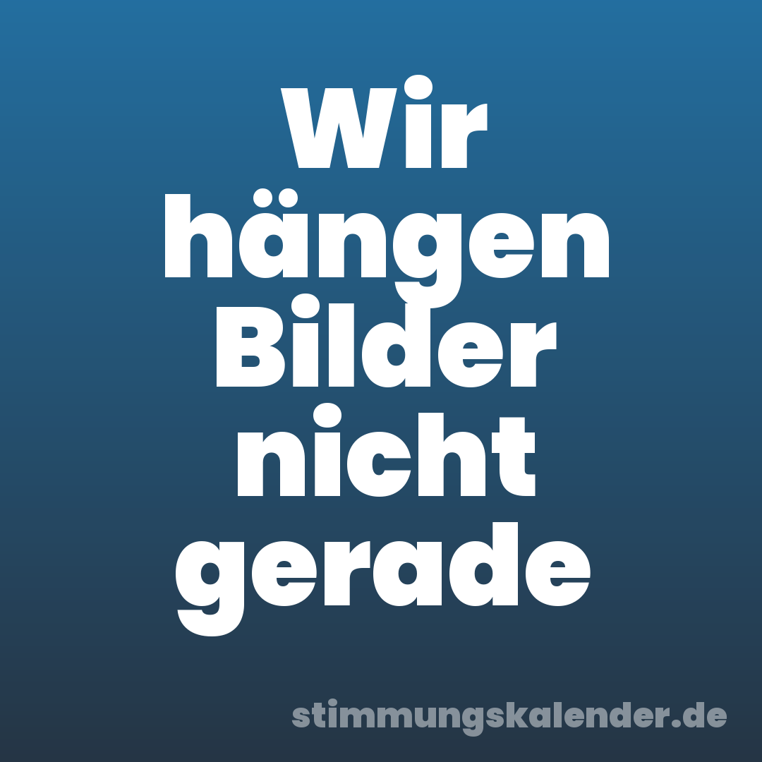 Wir hängen Bilder nicht gerade