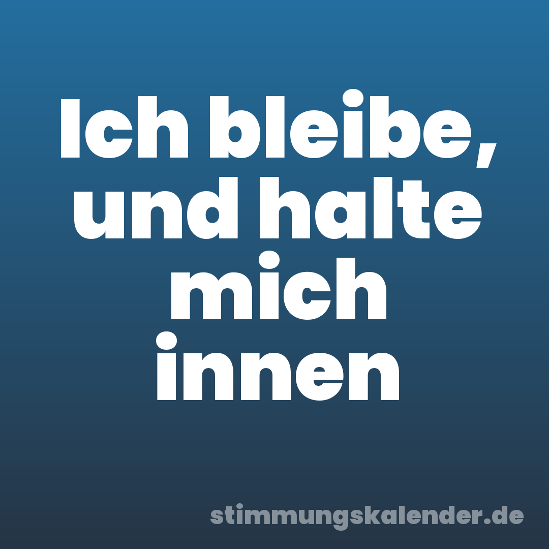 Ich bleibe, und halte mich innen