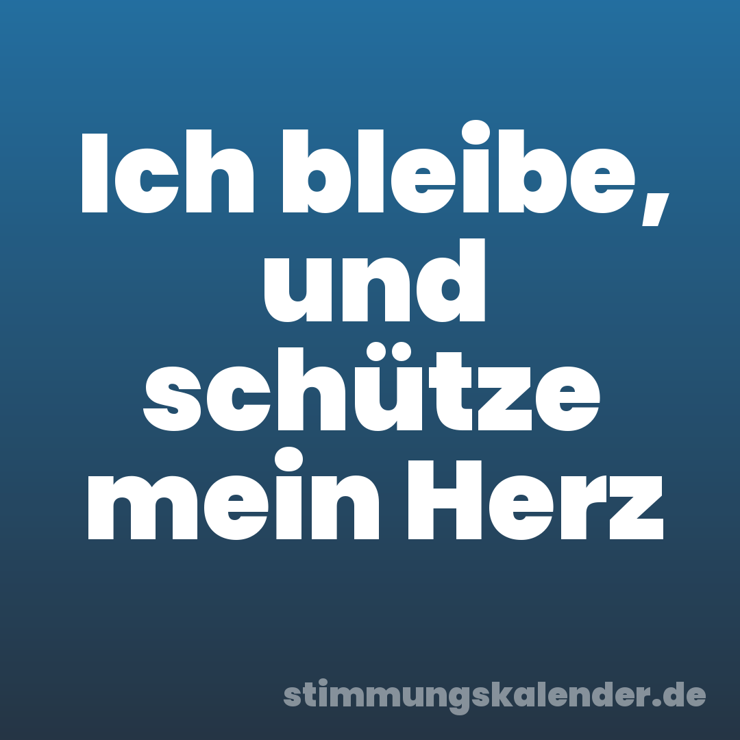 Ich bleibe, und schütze mein Herz