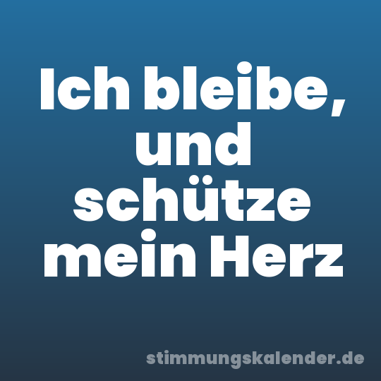 Ich bleibe, und schütze mein Herz