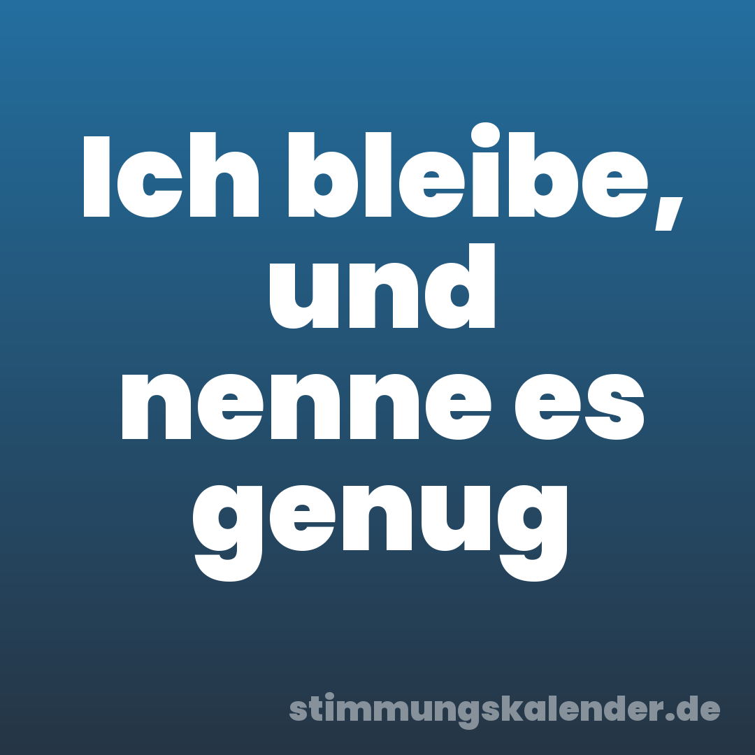 Ich bleibe, und nenne es genug