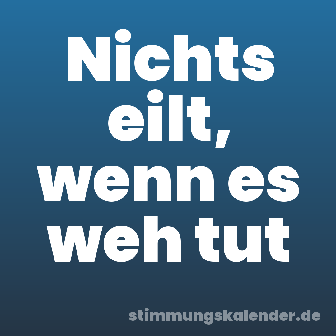 Nichts eilt, wenn es weh tut