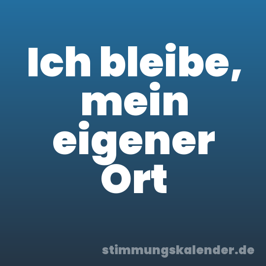 Ich bleibe, mein eigener Ort