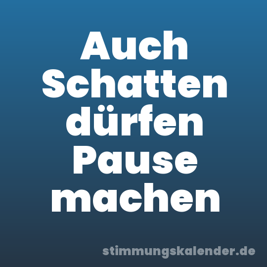 Auch Schatten dürfen Pause machen