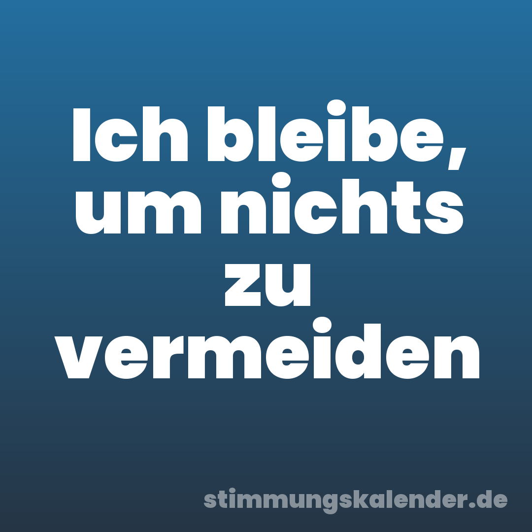 Ich bleibe, um nichts zu vermeiden
