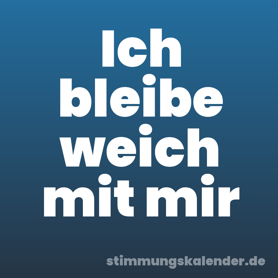 Ich bleibe weich mit mir