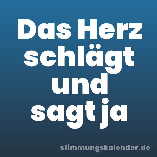 Das Herz schlägt und sagt ja