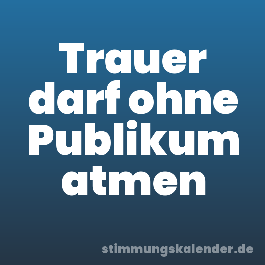 Trauer darf ohne Publikum atmen