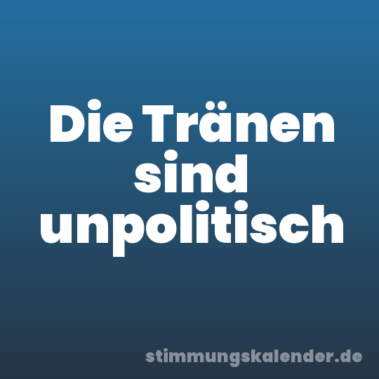 Die Tränen sind unpolitisch