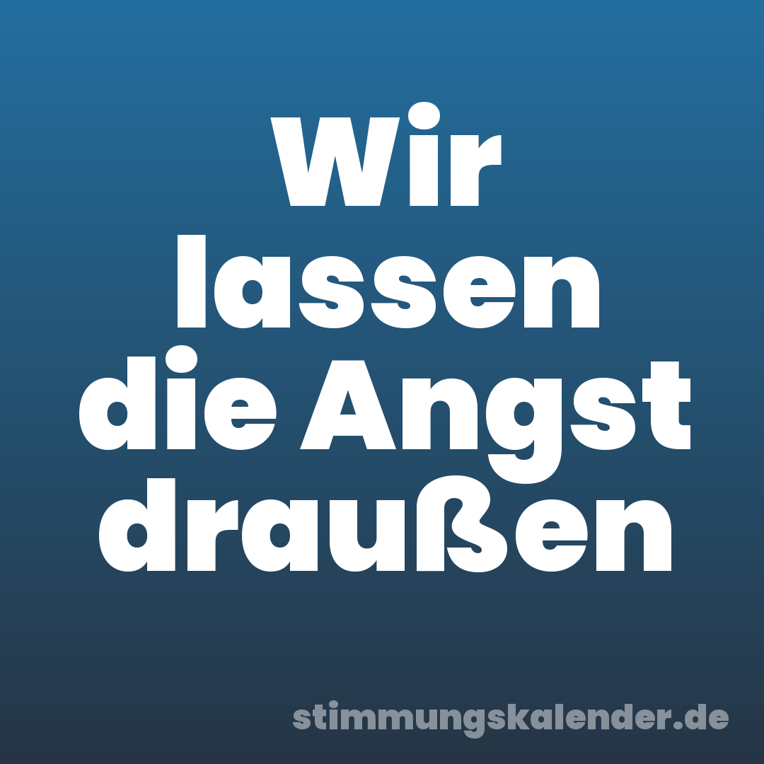 Wir lassen die Angst draußen
