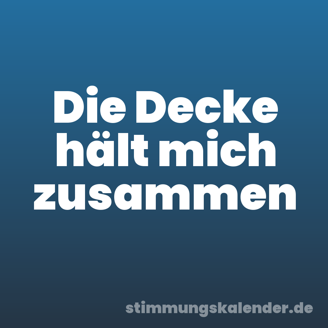 Die Decke hält mich zusammen