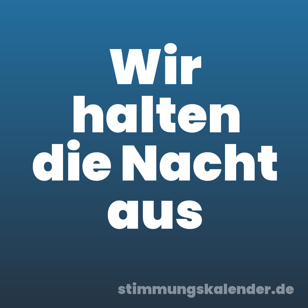 Wir halten die Nacht aus
