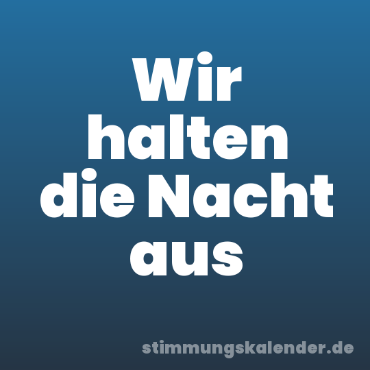 Wir halten die Nacht aus