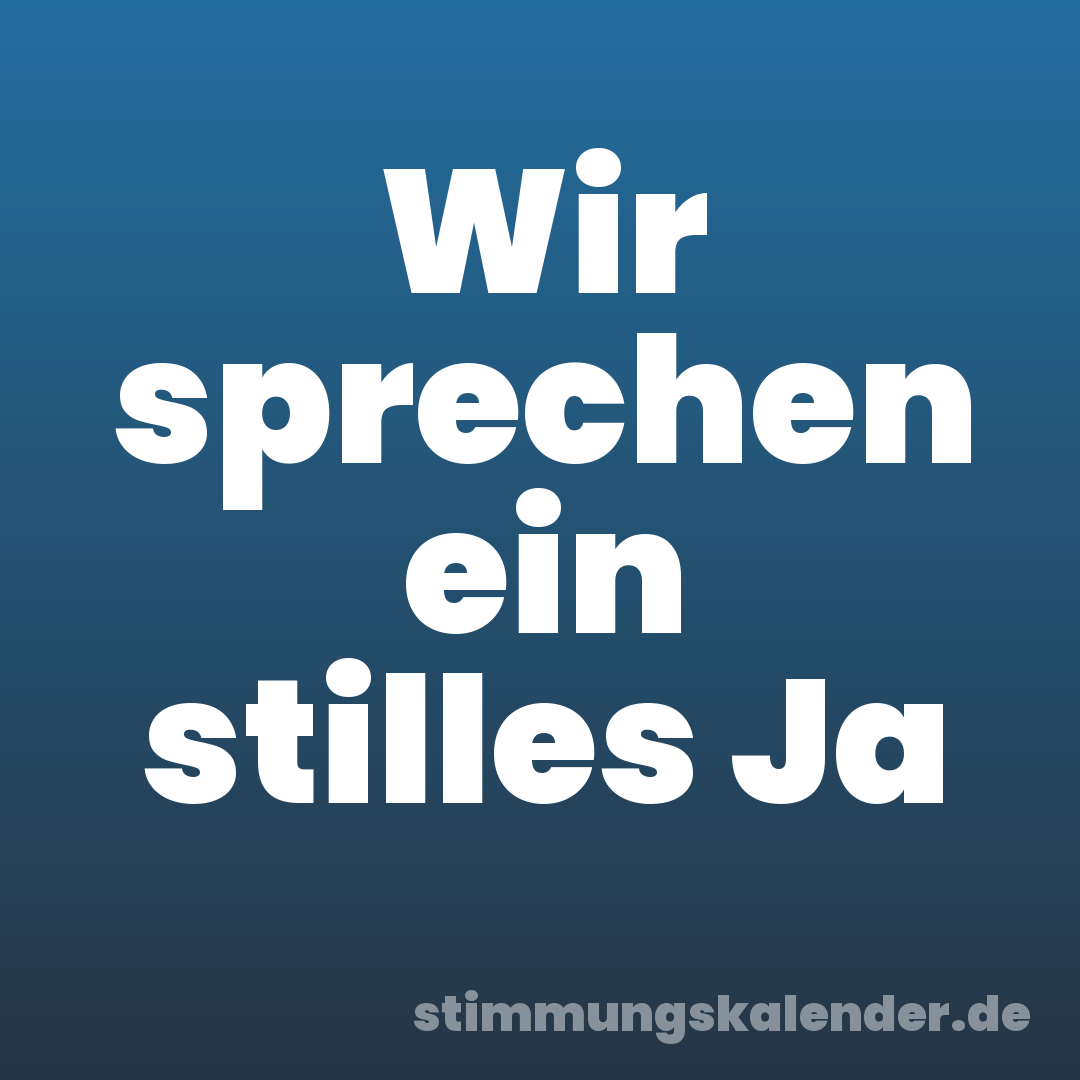Wir sprechen ein stilles Ja