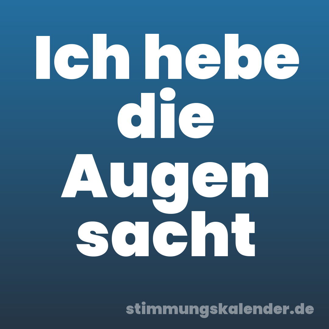 Ich hebe die Augen sacht