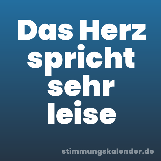 Das Herz spricht sehr leise