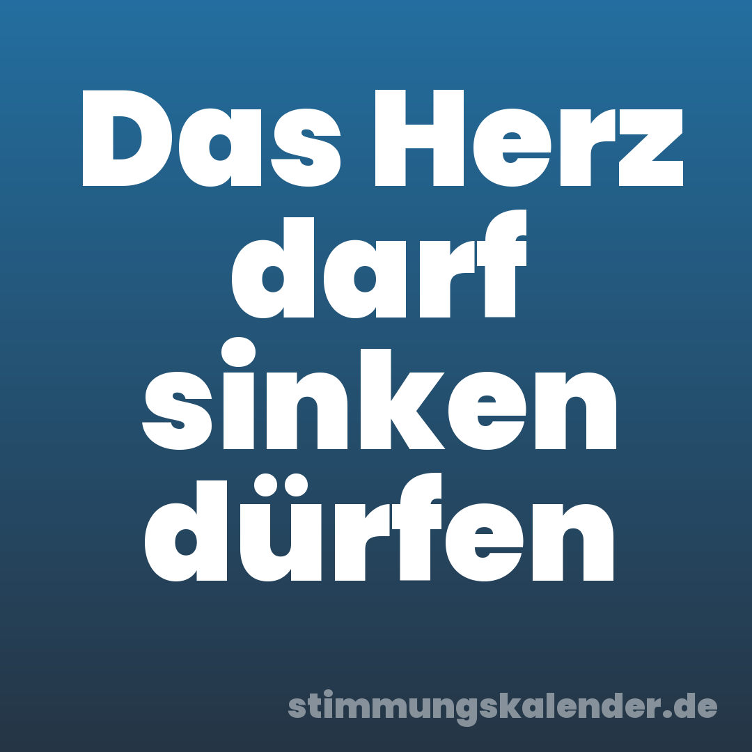 Das Herz darf sinken dürfen