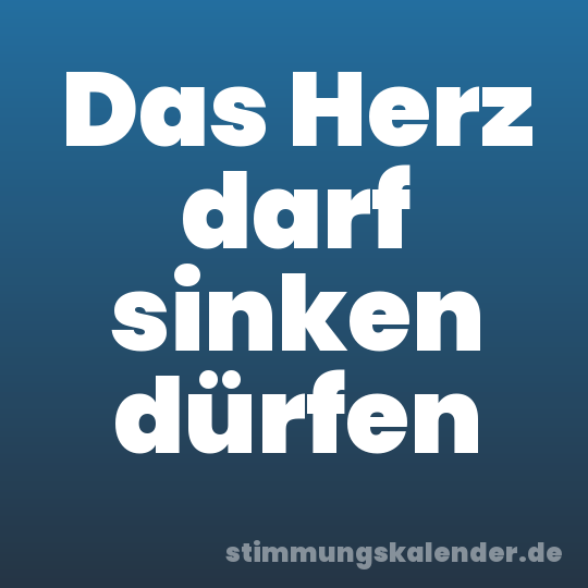 Das Herz darf sinken dürfen
