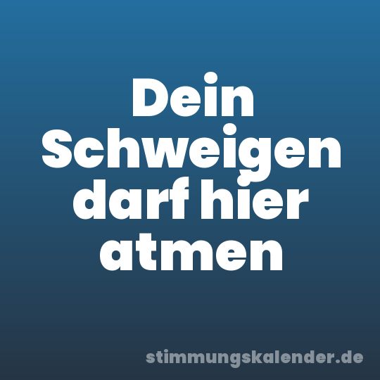 Dein Schweigen darf hier atmen