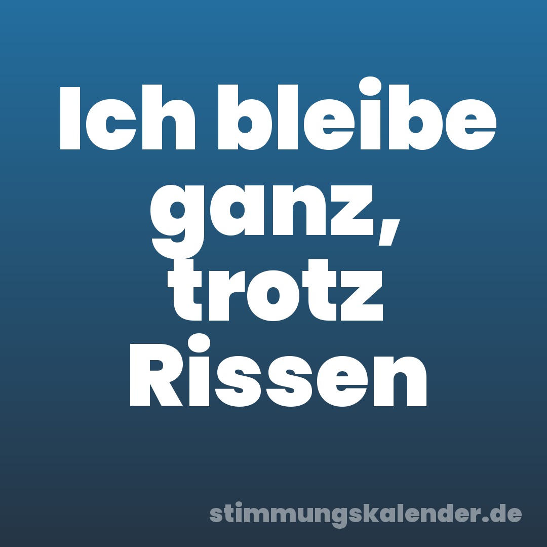 Ich bleibe ganz, trotz Rissen