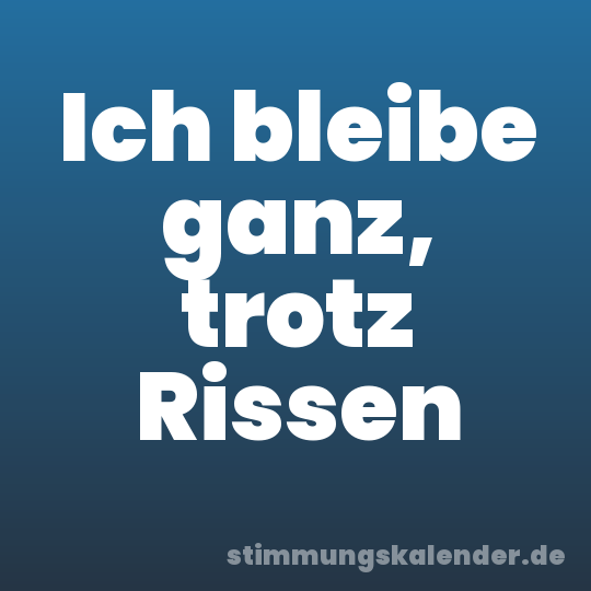Ich bleibe ganz, trotz Rissen