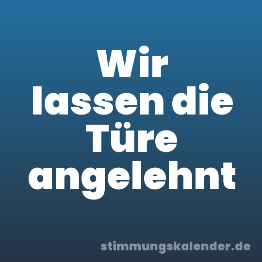 Wir lassen die Türe angelehnt