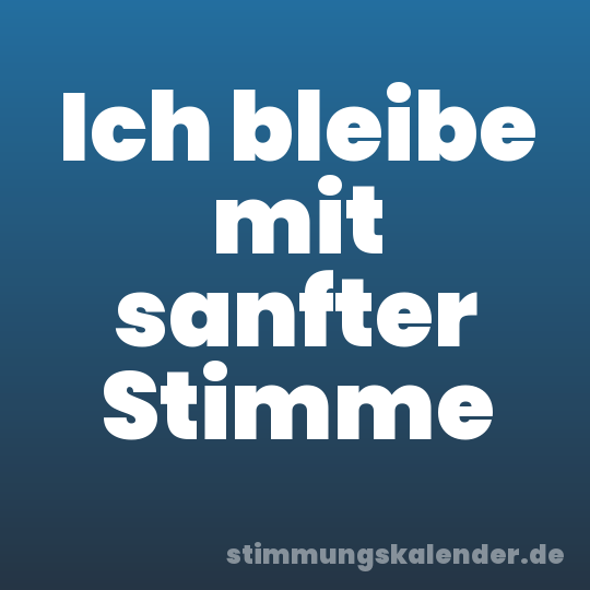Ich bleibe mit sanfter Stimme