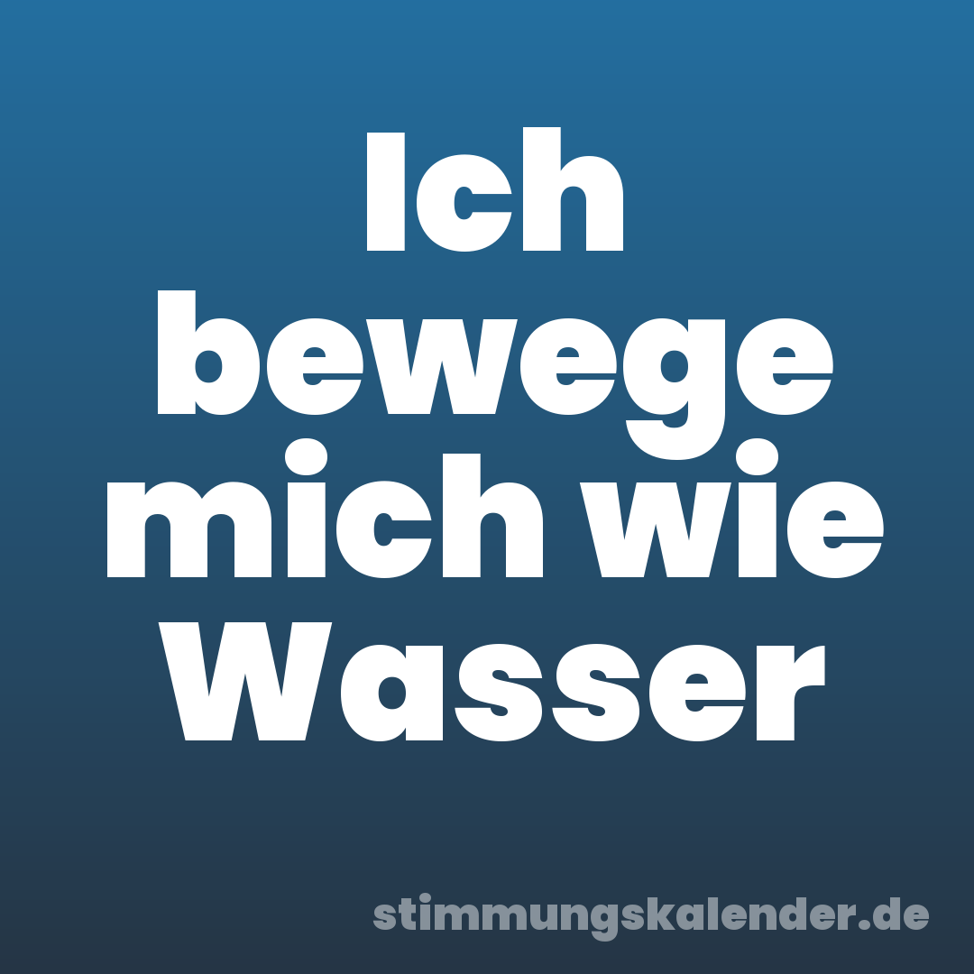 Ich bewege mich wie Wasser