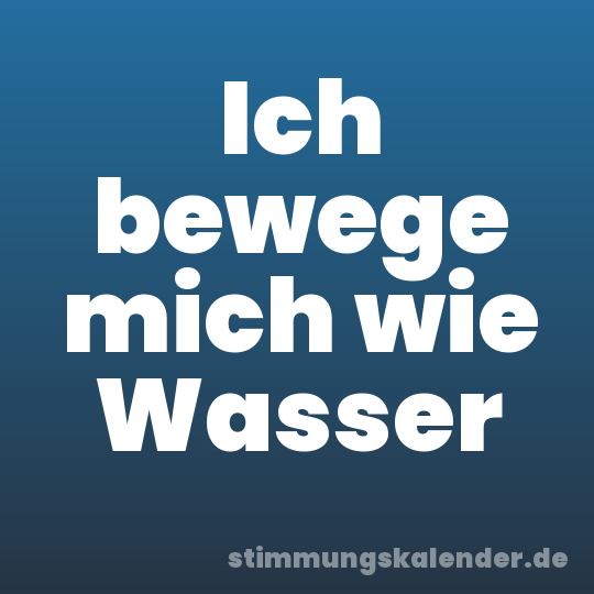 Ich bewege mich wie Wasser